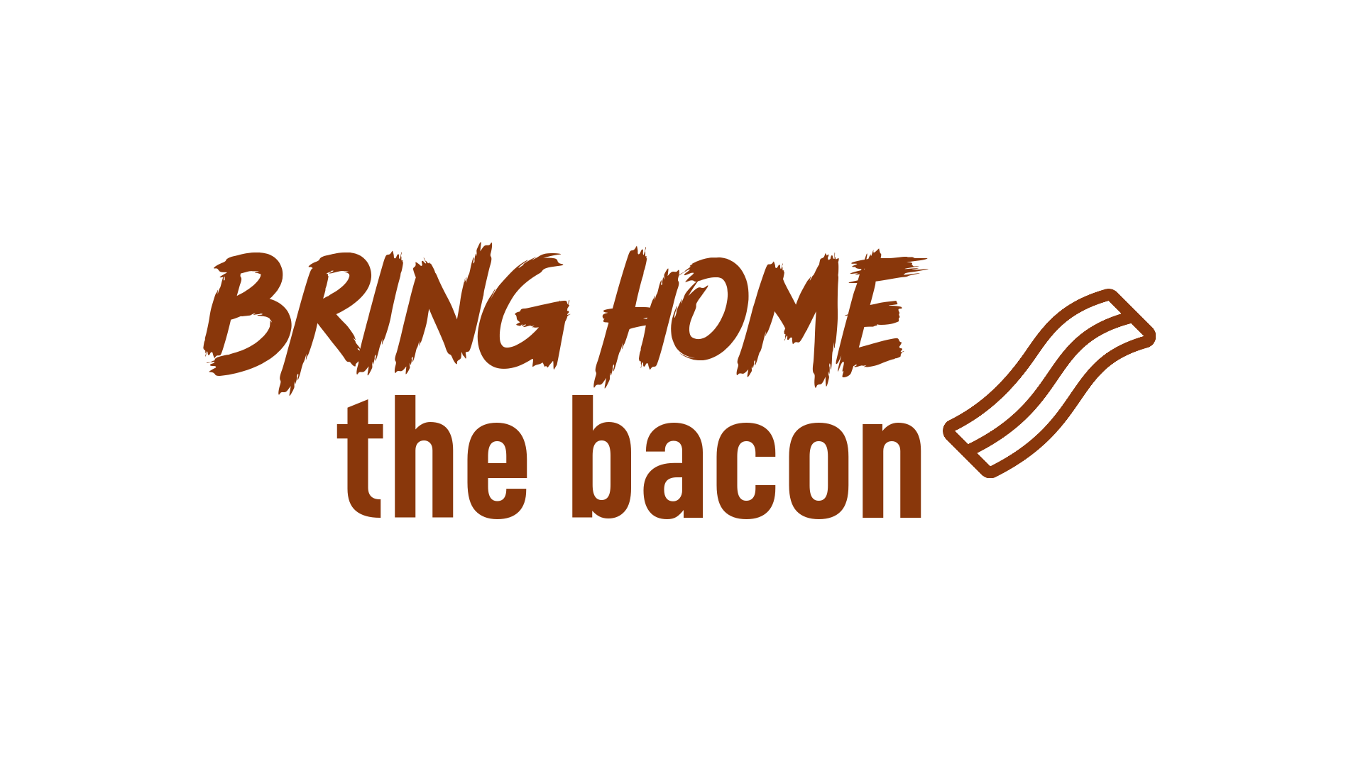 BRING HOME THE BACON