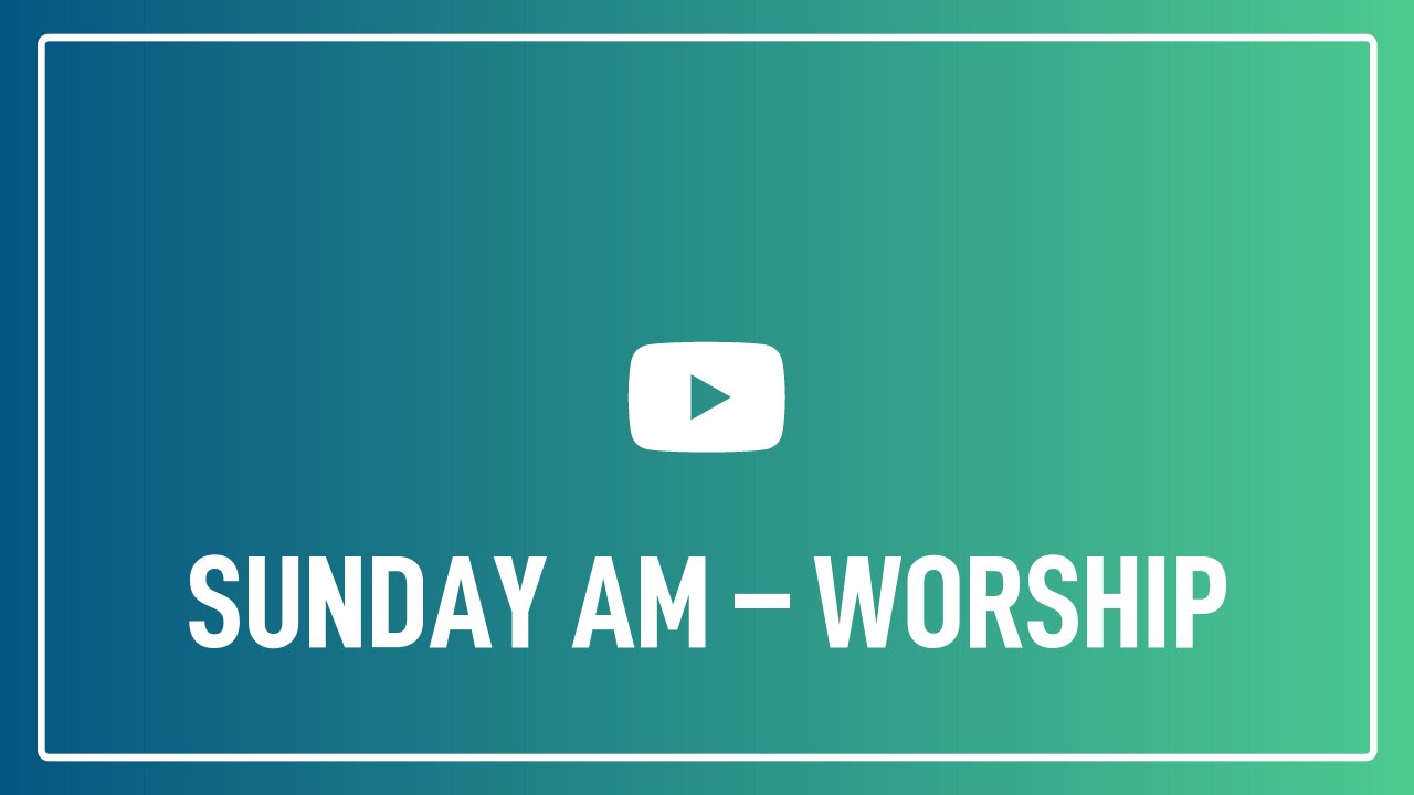 Sunday AM – Worship