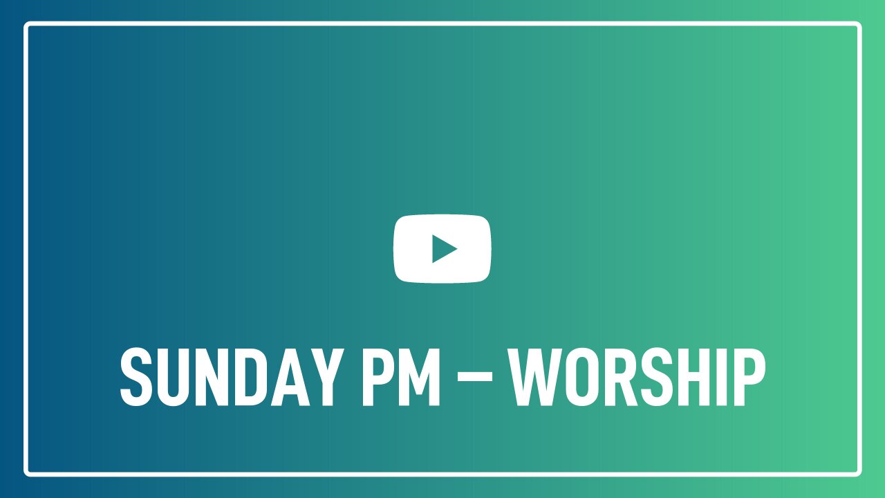 Sunday PM – Worship