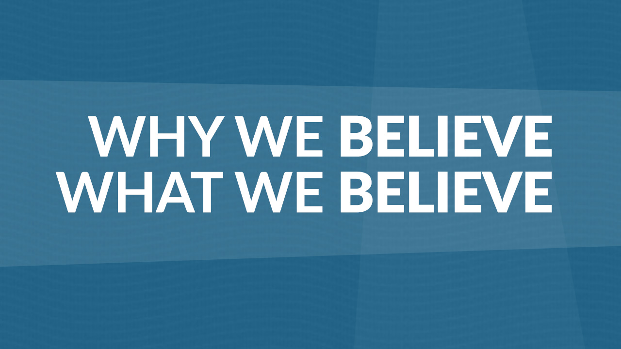 Why We Believe What We Believe
