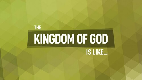 The Kingdom of God is Like...