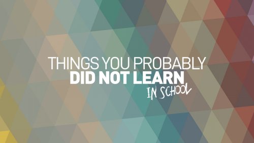 Things You Probably Did Not Learn in School