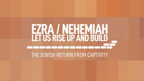 Ezra/Nehemiah - Let Us Rise Up and Build