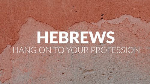 Hebrews: Hang on to your Profession