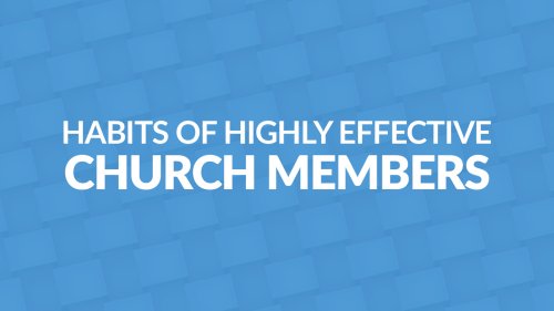Habits of Highly Effective Church Members